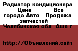 Радиатор кондиционера  › Цена ­ 2 500 - Все города Авто » Продажа запчастей   . Челябинская обл.,Аша г.